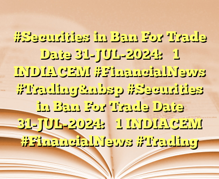 #Securities in Ban For Trade Date 31-JUL-2024: 
1 INDIACEM #FinancialNews #Trading&nbsp #Securities in Ban For Trade Date 31-JUL-2024: 
1 INDIACEM #FinancialNews #Trading 